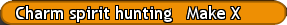 Charm spirit hunting + Make X